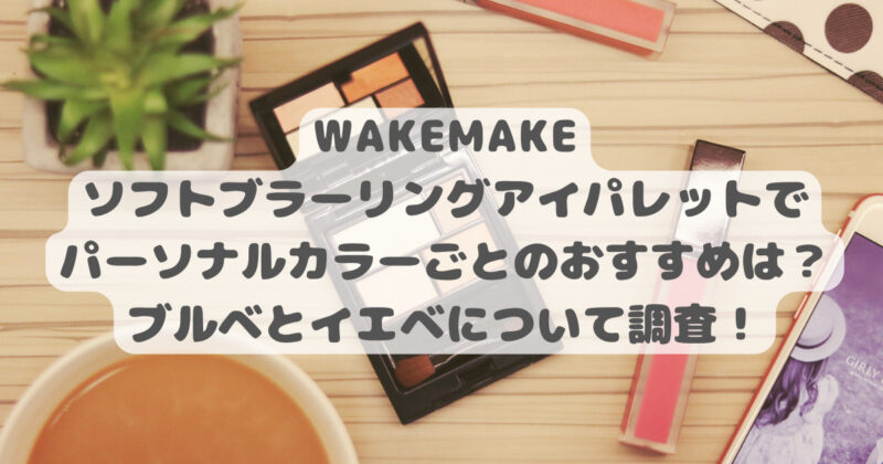 WAKEMAKEアイシャドウをパーソナルカラーでは？ブルベとイエベで調査